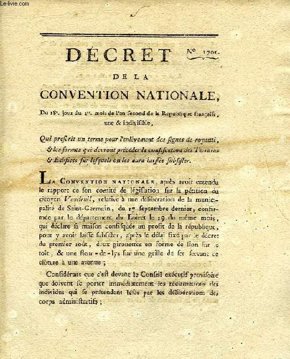 DECRET DE LA CONVENTION NATIONALE, N 1701, QUI PRESCRIT UN TERME POUR L'ENLEVEMENT DES SIGNES DE ROYAUTE, & LES FORMES QUI DEVRONT PRECEDER LA CODIFICATION DES TERRAINS & EDIFICES SUR LESQUELS ON LES AURA LAISSES SUBSISTER