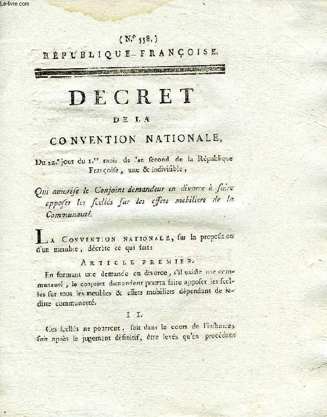 DECRET DE LA CONVENTION NATIONALE, N 558, QUI AUTORISE LE CONJOINT DEMANDEUR EN DIVORCE A FAIRE APPOSER LES SCELLES SUR LES EFFETS MOBILIERS DE LA COMMUNAUTE