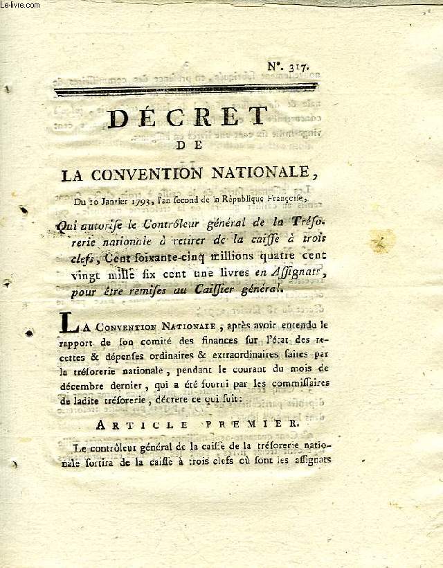 DECRET DE LA CONVENTION NATIONALE, N 317, QUI AUTORISE LE CONTROLEUR GENERAL DE LA TRESORERIE A RETIRER DE LA CAISSE A TROIS CLEFS, CENT SOIXANTE-CINQ MILLIONS QUATRE CENT VINGT MILLE SIX CENT UNE LIVRES EN ASSIGNATS, POUR ETRE REMISES AU CAISSIER GEN.