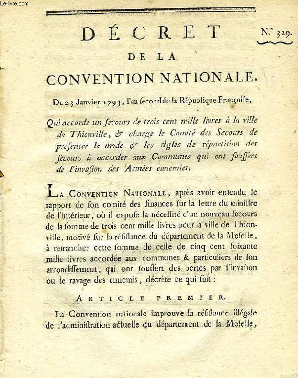 DECRET DE LA CONVENTION NATIONALE, N 329, QUI ACCORDE UN SECOURS DE TROIS CENT MILLE LIVRES A LA VILLE DE THIONVILLE, & CHARGE LE COMITE DES SECOURS DE PRESENTER LE MODE & LES REGLES DE REPARTITION DES SECOURS A ACCORDER AUX COMMUNES QUI ONT SOUFFERT