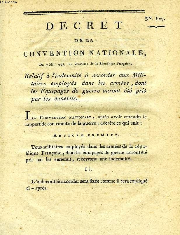 DECRET DE LA CONVENTION NATIONALE, N 827, RELATIF A L'INDEMNITE A ACCORDER AUX MILITAIRES EMPLOYES DANS LES ARMEES, DONT LES EQUIPAGES DE GUERRE AURONT ETE PRIS PAR LES ENNEMIS