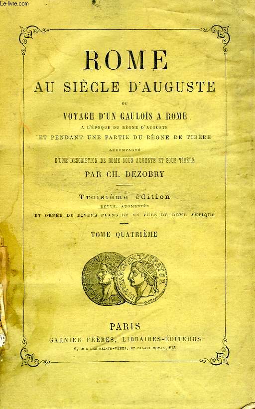 ROME AU SIECLE D'AUGUSTE, OU VOYAGE D'UN GAULOIS A ROME A L'EPOQUE DU REGNE D'AUGUSTE ET PENDANT UNE PARTIE DU REGNE DE TIBERE, TOME IV