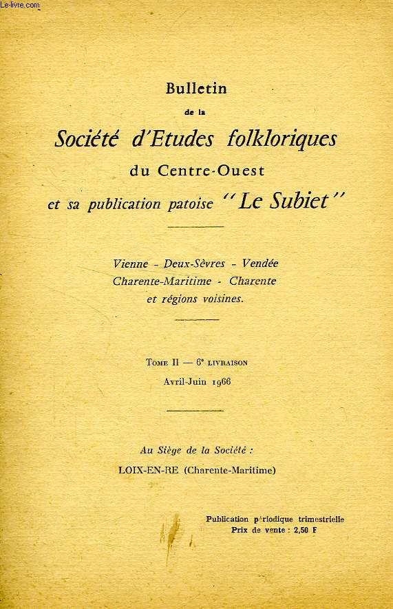 BULLETIN DE LA SOCIETE D'ETUDES FOLKLORIQUES DU CENTRE-OUEST ET SA PUBLICATION PATOISE 'LE SUBIET', TOME II, 6e LIV., AVRIL-JUIN 1966