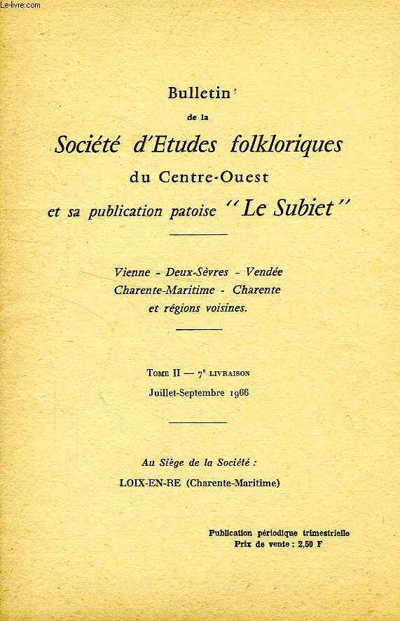 BULLETIN DE LA SOCIETE D'ETUDES FOLKLORIQUES DU CENTRE-OUEST ET SA PUBLICATION PATOISE 'LE SUBIET', TOME II, 7e LIV., JUILLET-SEPT. 1966