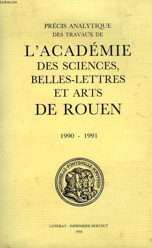 PRECIS ANALYTIQUE DES TRAVAUX DE L'ACADEMIE DES SCIENCES, BELLES-LETTRES ET ARTS DE ROUEN, 1990-1991