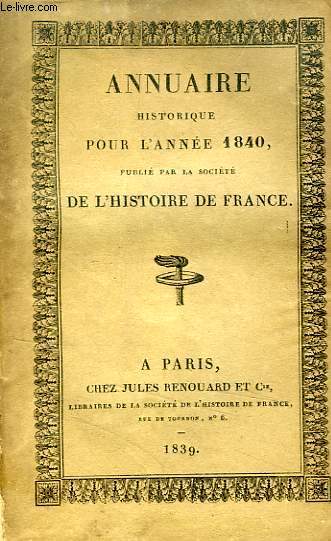 ANNUAIRE HISTORIQUE POUR L'ANNEE 1840, PUBLIE PAR LA SOCIETE DE L'HISTOIRE DE FRANCE
