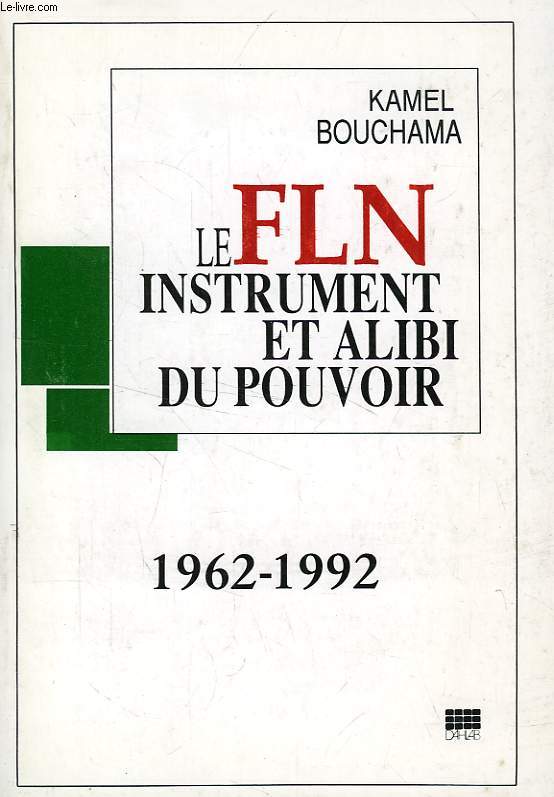 LE FLN, INSTRUMENT ET ALIBI DU POUVOIR, 1962-1992