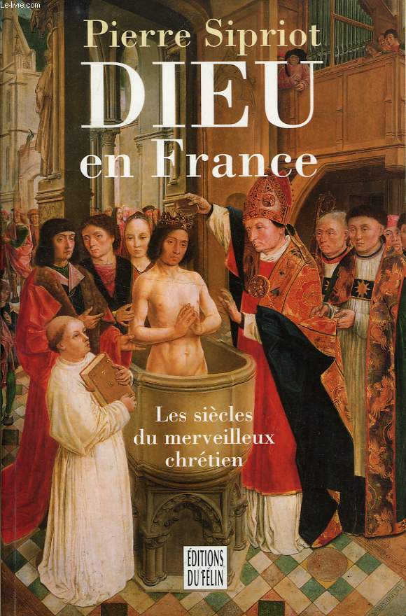 DIEU EN FRANCE, LES SIECLES DU MERVEILLEUX CHRETIEN