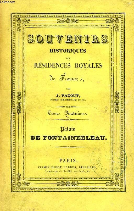 SOUVENIRS HISTORIQUES DES RESIDENCES ROYALES DE FRANCE, TOME IV, PALAIS DE FONTAINEBLEAU