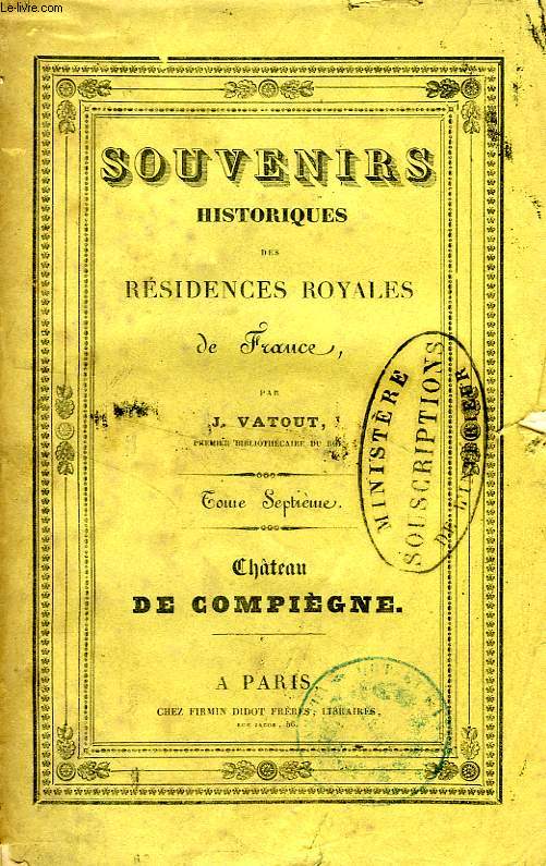 SOUVENIRS HISTORIQUES DES RESIDENCES ROYALES DE FRANCE, TOME VII, CHATEAU DE COMPIEGNE