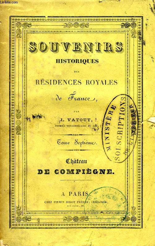 SOUVENIRS HISTORIQUES DES RESIDENCES ROYALES DE FRANCE, TOME VII, CHATEAU DE COMPIEGNE