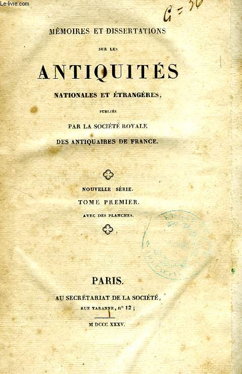 MEMOIRES ET DISSERTATIONS SUR LES ANTIQUITES NATIONALES ET ETRANGERES, PAR LA SOCIETE ROYALE DES ANTIQUAIRES DE FRANCE, TOME XI, NOUVELLE SERIE, TOME I