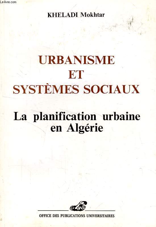 URBANISME ET SYSTEMES SOCIAUX, LA PLANIFICATION URBAINE EN ALGERIE