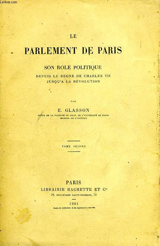 LE PARLEMENT DE PARIS, SON ROLE POLITIQUE DEPUIS LE REGNE DE CHARLES VII JUSQU'A LA REVOLUTION, TOME II