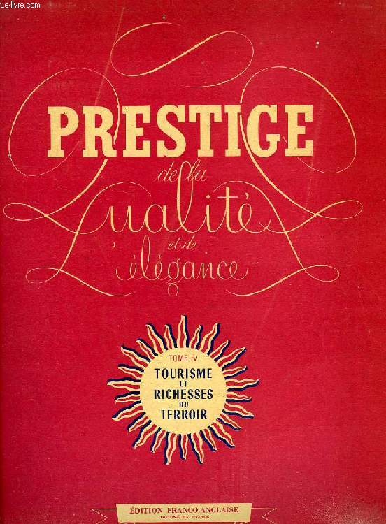 PRESTIGE DE LA QUALITE ET DE L'ELEGANCE, TOME IV, TOURISME ET RICHESSES DU TERROIR