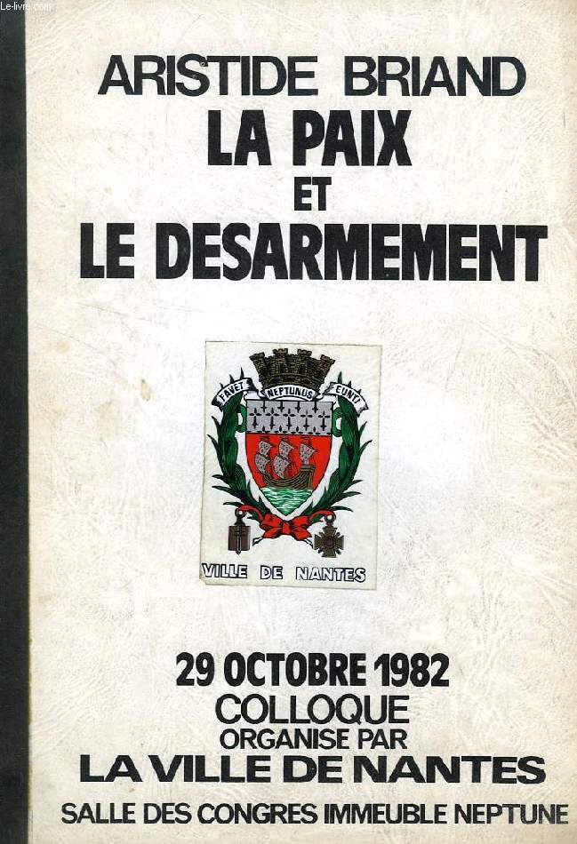 ARISTIDE BRIAND, LA PAIX ET LE DESARMEMENT, 29 OCT. 1982, COLLOQUE PAR LA VILLE DE NANTES
