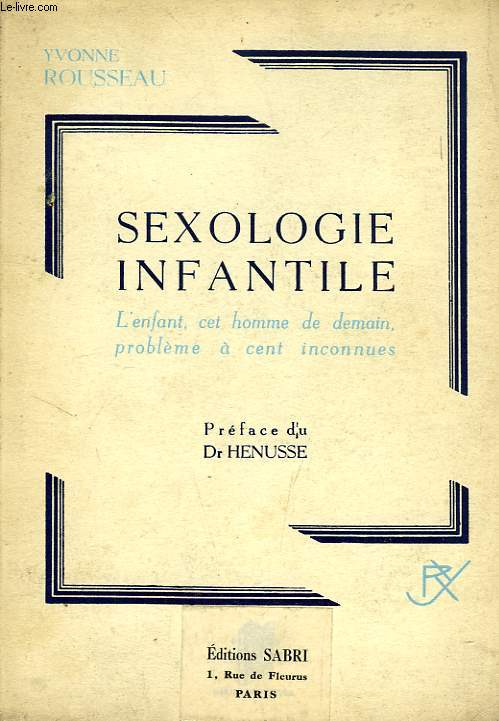 SEXOLOGIE INFANTILE, L'ENFANT, CET HOMME DE DEMAIN, PROBLEME A CENT INCONNUES