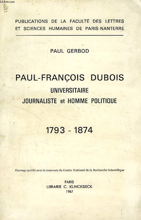 PAUL-FRANCOIS DUBOIS, UNIVERSITAIRE, JOURNALISTE ET HOMME POLITIQUE, 1793-1874