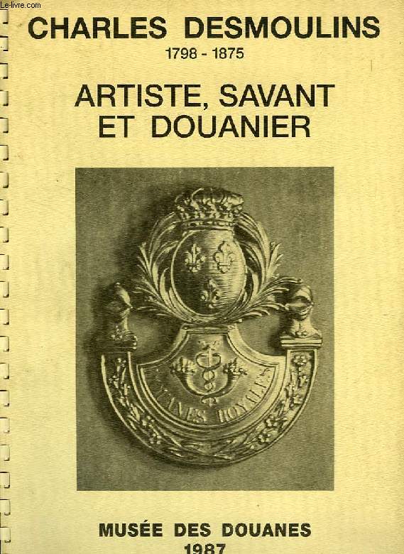 CHARLES DESMOULINS, 1789-1875, ARTISTE, SAVANT ET DOUANIER