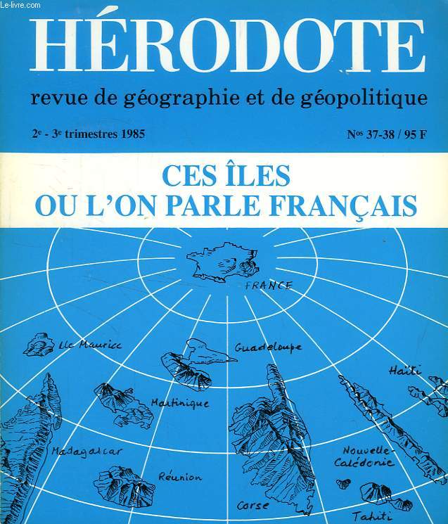HERODOTE, REVUE DE GEOGRAPHIE ET DE GEOPOLITIQUE, N 37-38, 2e-3e TRIM. 1985, CES ILES OU L'ON PARLE FRANCAIS