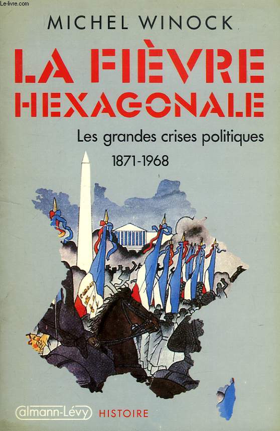 LA FIEVRE HEXAGONALE, LES GRANDES CRISES POLITIQUES, 1871-1968