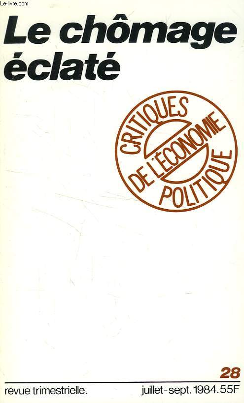 CRITIQUES DE L'ECONOMIE POLITIQUE, NOUVELLE SERIE, N 28, JUILLET-SEPT. 1984, LE CHOMAGE ECLATE