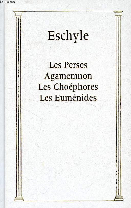 LES PERSES, AGAMEMNON, LES CHOEPHORES, LES EUMENIDES