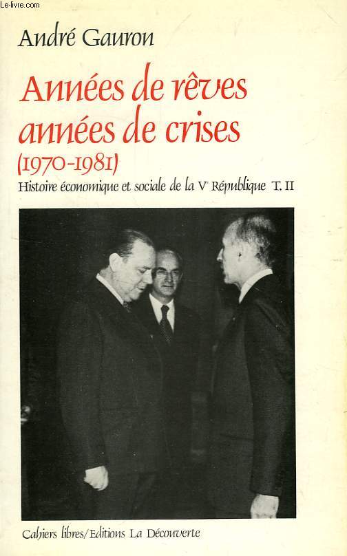 ANNEES DE REVES, ANNEES DE CRISES (1970-1981), HISTOIRE ECONOMIQUE ET SOCIALE DE LA Ve REPUBLIQUE, TOME II