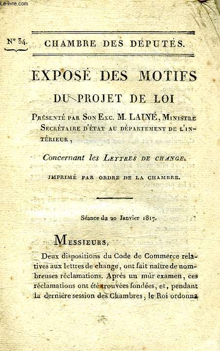 CHAMBRE DES DEPUTES, N 34, EXPOSE DES MOTIFS DU PORJET DE LOI PRES. PAR S.E. M. LAINE CONCERNANT LES LETTRES DE CHANGE / PROJET DE LOI