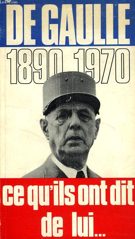 DE GAULLE, 1890-1970, CE QU'ILS ONT DIT DE LUI