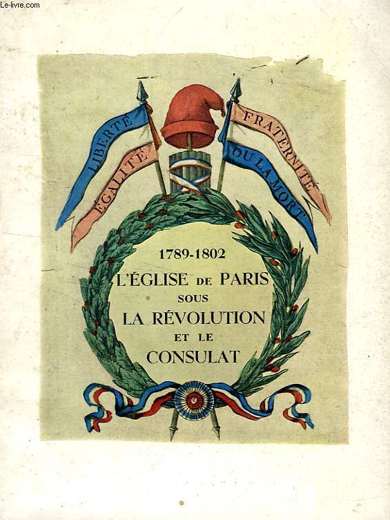 L'EGLISE DE PARIS SOUS LA REVOLUTION ET LE CONSULAT, 1789-1802 (CATALOGUE)