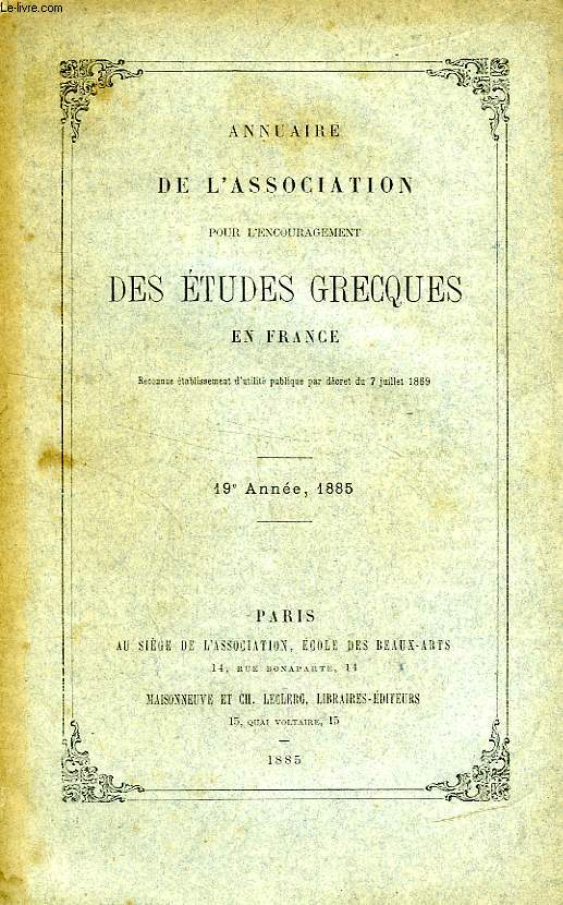 ANNUAIRE DE L'ASSOCIATION POUR L'ENCOURAGEMENT DES ETUDES GRECQUES EN FRANCE, 19e ANNEE, 1885
