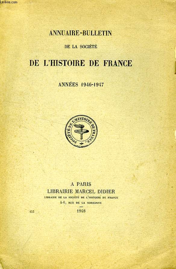 ANNUAIRE-BULLETIN DE LA SOCIETE DE L'HISTOIRE DE FRANCE, ANNEES 1946-1947