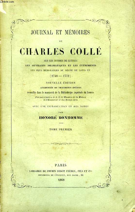 JOURNAL ET MEMOIRES DE CHARLES COLLE, TOME I, SUR LES HOMMES DE LETTRES, LES OUVRAGES DRAMATIQUES ET LES EVENEMENTS LES PLUS REMARQUABLES DU REGNE DE LOUIS XV (1748-1772)