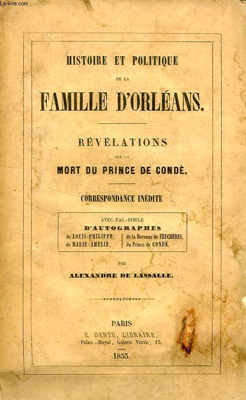 HISTOIRE ET POLITIQUE DE LA FAMILLE D'ORLEANS, REVELATIONS SUR LA MORT DU PRINCE DE CONDE, CORRESPONDANCE INEDITE