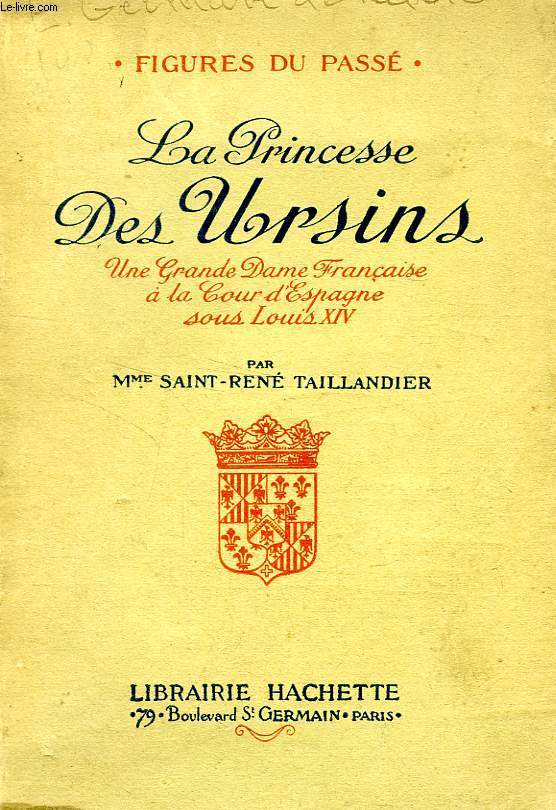 LA PRINCESSE DES URSINS, UNE GRANDE DAME FRANCAISE A LA COUR D'ESPAGNE SOUS LOUIS XIV
