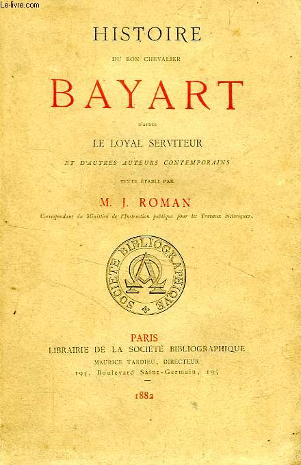 HISTOIRE DU BON CHEVALIER BAYART, D'APRES LE LOYAL SERVITEUR ET D'AUTRES AUTEURS CONTEMPORAINS