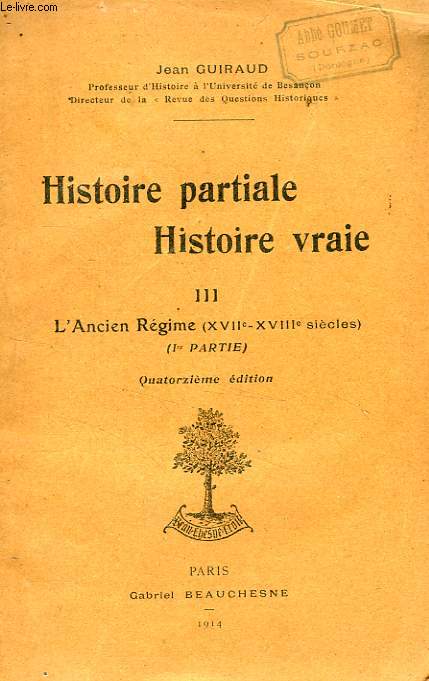 HISTOIRE PARTIALE, HISTOIRE VRAIE, TOME III, L'ANCIEN REGIME (XVIIe - XVIIIe SIECLES), 1re PARTIE