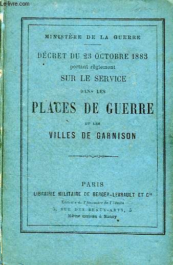 DECRET DU 23 OCT. 1883 PORTANT REGLEMENT SUR LE SERVICE DANS LES PLACES DE GUERRE ET LES VILLES DE GARNISON