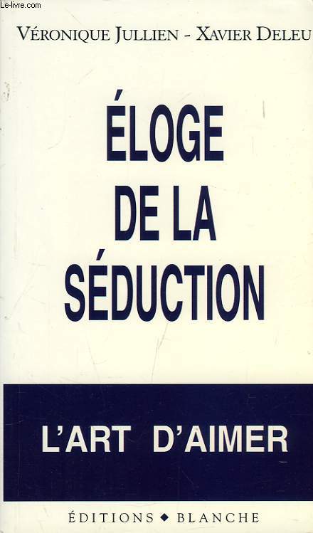 ELOGE DE LA SEDUCTION, L'ART D'AIMER