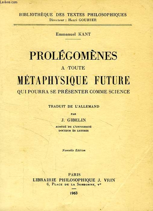 PROLEGOMENES A TOUTE METAPHYSIQUE FUTURE, QUI POURRA SE PRESENTER COMME SCIENCE