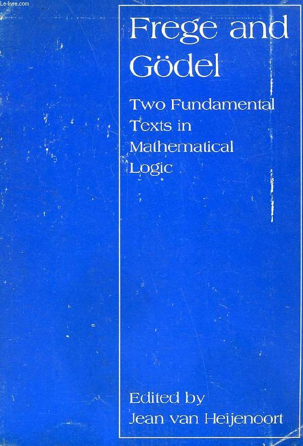 FREGE AND GDEL, TWO FUNDAMENTAL TEXTS IN MATHEMATICAL LOGIC