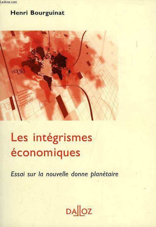 LES INTEGRISMES ECONOMIQUES, ESSAI SUR LA NOUVELLE DONNE PLANETAIRE