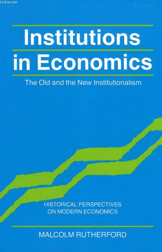 INSTITUTIONS IN ECONOMICS, THE OLD AND NEW INSTITUTIONALISM