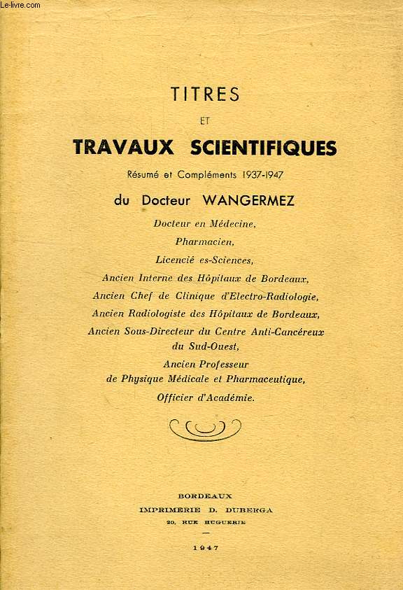 TITRES ET TRAVAUX SCIENTIFIQUES, RESUME ET COMPLEMENTS 1937-1947, DU DOCTEUR WANGERMEZ