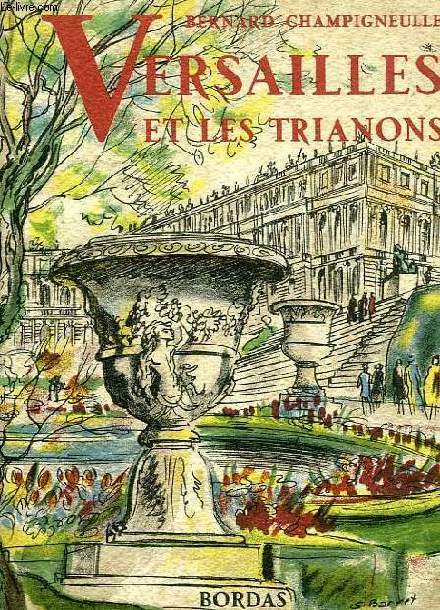 VERSAILLES, LE CHATEAU, LES JARDINS, LES TRIANONS