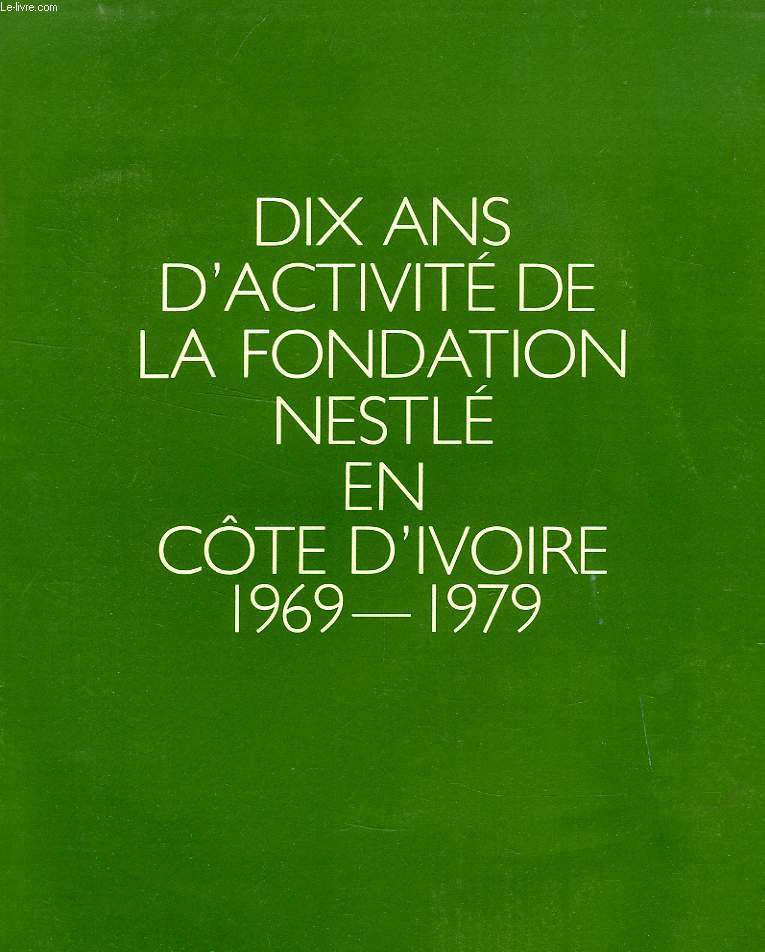 DIX ANS D'ACTIVITE DE LA FONDATION NESTLE EN COTE D'IVOIRE, 1969-1979