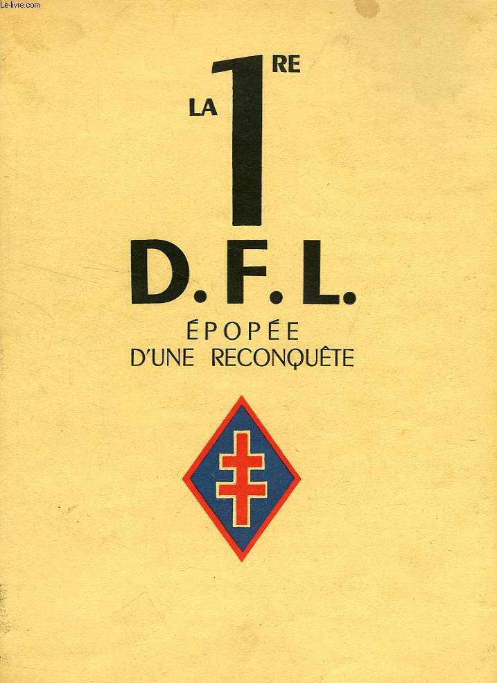 LA 1re D.F.L., EPOPEE D'UNE RECONQUETE, JUIN 1940 - MAI 1945