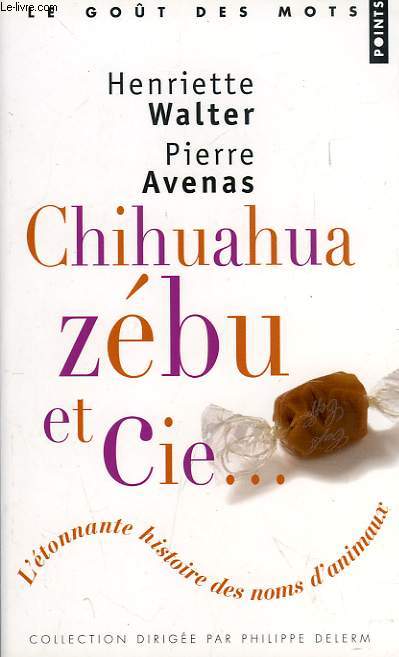 CHIHUAHUA, ZEBU & Cie, L'ETONNANTE HISTOIRE DES NOMS D'ANIMAUX