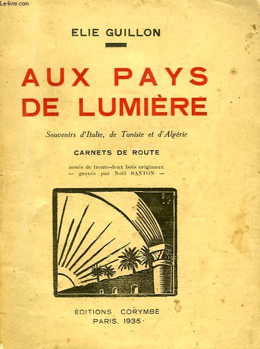 AUX PAYS DE LUMIERE, SOUVENIRS D'ITALIE, DE TUNISIE ET D'ALGERIE, CARNETS DE ROUTE